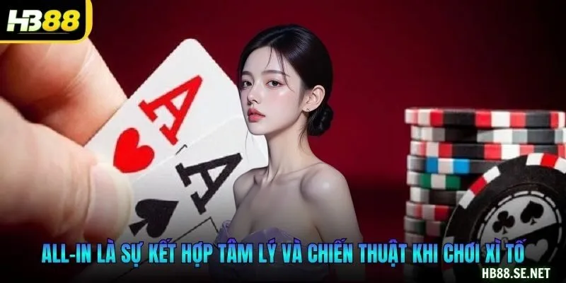 All-in là sự kết hợp tâm lý và chiến thuật khi chơi xì tố