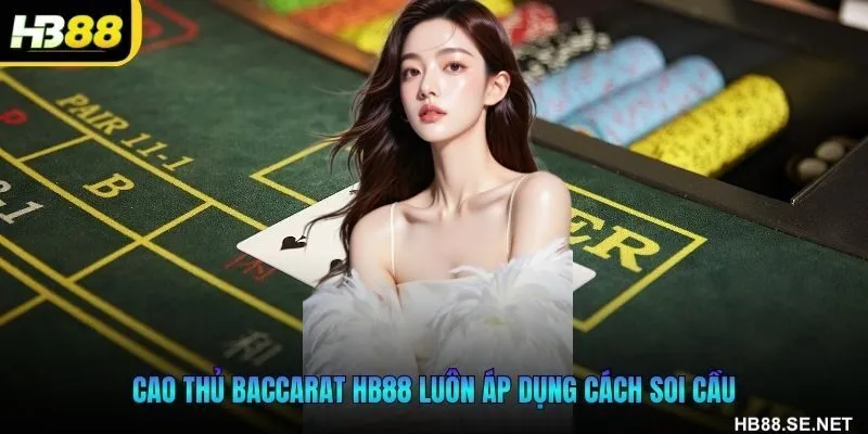 Cao thủ bài Baccarat HB88 luôn áp dụng cách soi cầu