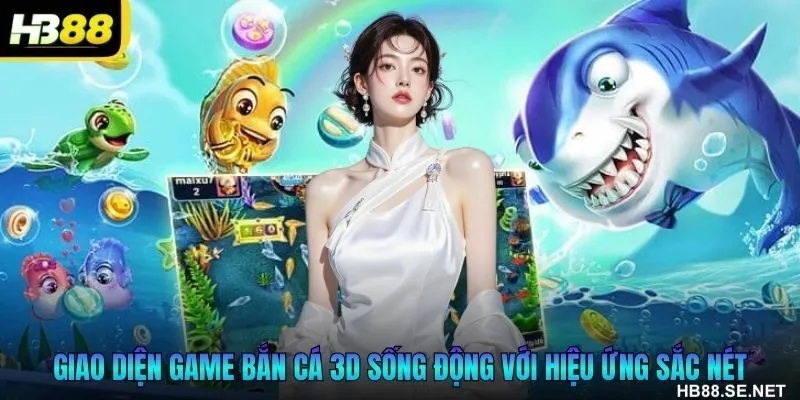 Giao diện game bắn cá 3D sống động với hiệu ứng sắc nét