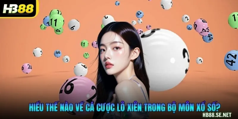 Hiểu thế nào về cá cược lô xiên trong bộ môn xổ số?