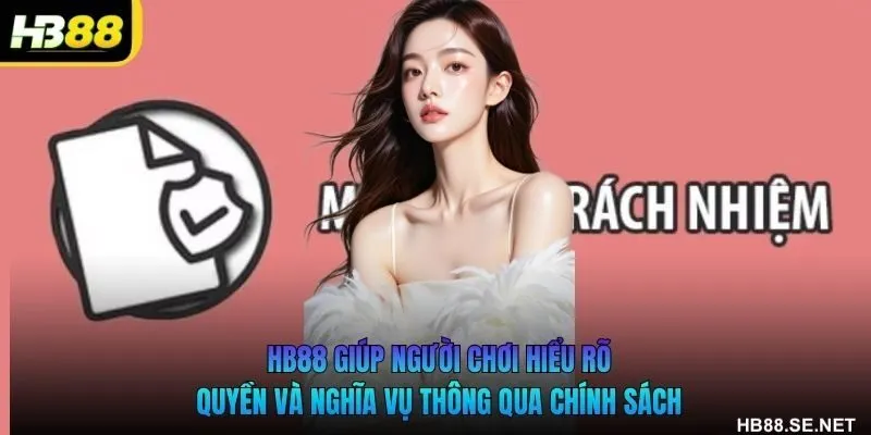 HB88 giúp người chơi hiểu rõ quyền và nghĩa vụ thông qua chính sách