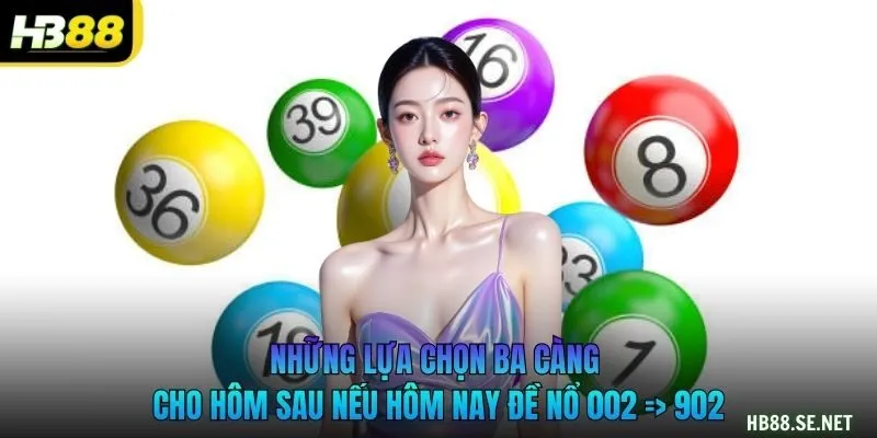 Những lựa chọn ba càng cho hôm sau nếu hôm nay đề nổ 002 => 902