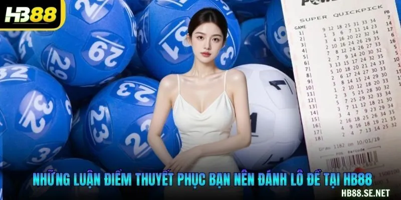 Những luận điểm thuyết phục bạn nên đánh lô đề tại HB88