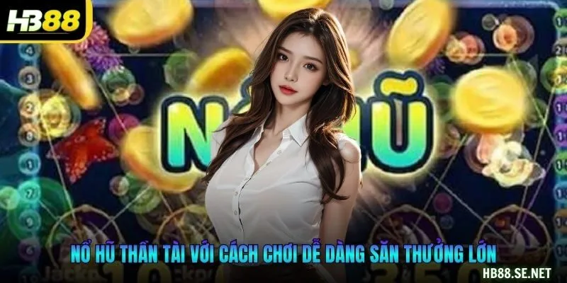 Nổ Hũ Thần Tài với cách chơi dễ dàng săn thưởng lớn