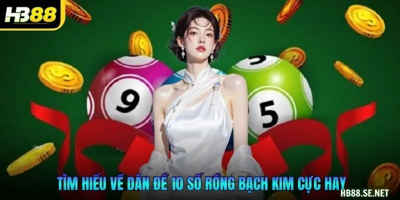 Tìm hiểu về dàn đề 10 số Rồng Bạch Kim cực hay